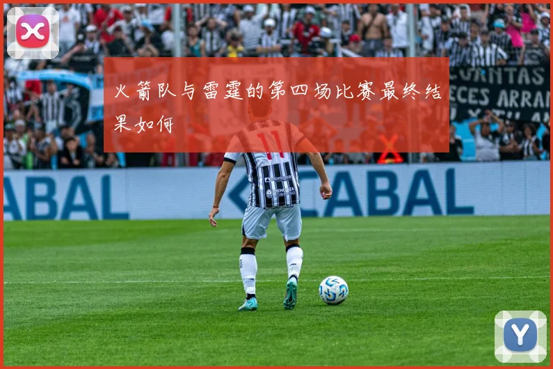 火箭队与雷霆的第四场比赛最终结果如何