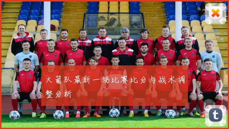 火箭队最新一场比赛比分与战术调整分析